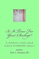 Is It Time for Your Checkup?: A Children's Book Aimed Towards Stubborn Adults 1503065294 Book Cover