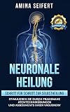 Neuronale Heilung: Schritt für Schritt zur Selbstheilung. Stimulieren Sie durch praxisnahe Atemtechnikübungen und Assessments Ihren Vagusnerv. inkl. Trainingspläne
