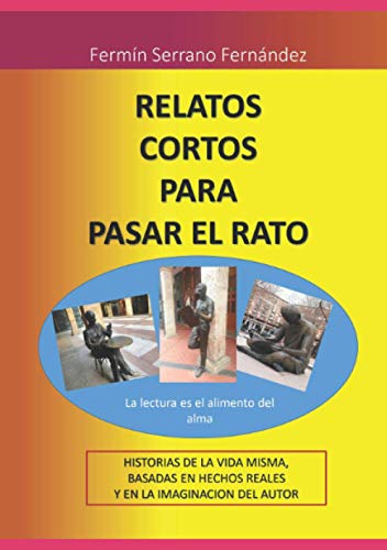 RELATOS CORTOS PARA PASAR EL RATO: Historias y cuentos sobre la vida misma, basados en hechos reales y en la imaginaci�n del autor