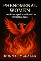 Phenomenal Women: "How I Lost Myself – And Found the Fire to Rise Again" B0F5RLQV4R Book Cover