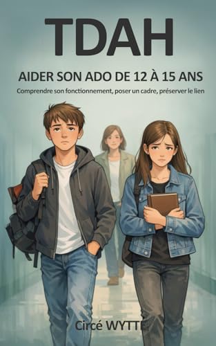 TDAH Aider son ado de 12 a 15 ans: Comprendre son fonctionnement, poser un cadre, preserver le lien