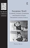 Suzanne NoÃ«l: Cosmetic Surgery, Feminism and Beauty in Early Twentieth-Century France (The History of Medicine in Context)