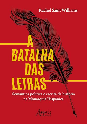 A Batalha das Letras: Semântica Política e Escrita da História na Monarquia Hispânica