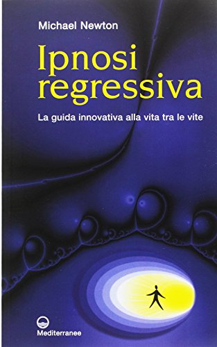 Ipnosi regressiva. La guida innovativa alla vita tra le vite Ipnosi regressiva. La guida innovativa alla vita tra le vite