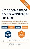  Kit de démarrage en ingénierie de l’IA: Le guide pratique pour créer, entraîner et déployer des applications d’IA réelles avec LLM et MLOps – projets étape par étape pour futurs ingénieurs en IA.