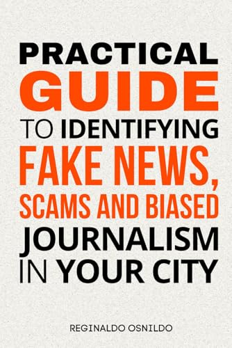 Practical Guide to Identifying Fake News, Scams and Biased Journalism in Your City