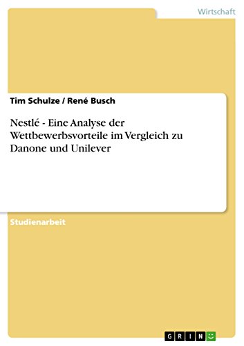 Nestlé - Eine Analyse der Wettbewerbsvorteile im Vergleich zu Danone und Unilever (German Edition)