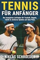 Tennis für Anfänger: Der komplette Leitfaden für Technik, Regeln, Taktik & sicheres Spielen auf dem Platz B0G33967YF Book Cover