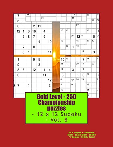 Gold Level - 250 Championship puzzles - 12 x 12 Sudoku - Vol. 8: 50 “X” Diagonal + 50 Killer Anti-Knight + 50 Anti-Knight + 50 Killer “X” Diagonal + ... perfect book for you. (PITSTOP GOLD SERIES)