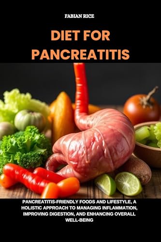 Diet for Pancreatitis: Pancreatitis-Friendly Foods and Lifestyle, A Holistic Approach to Managing Inflammation, Improving Digestion, and Enhancing Overall Well-being