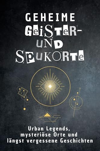 Geheime Geister- und Spukorte: Urban Legends, mysteriöse Orte und längst vergessene Geschichten. Geschenk für Fans von Grusel und Mystery, Halloween, True Crime