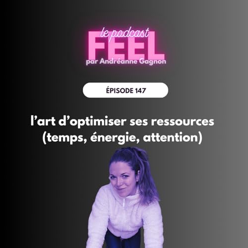147 - L&rsquo;art d&rsquo;optimiser ses ressources (temps, &eacute;nergie, attention)