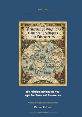 The Principal Navigations Voyages Traffiques and Discoveries: Annotated Color Edition with Premium Analytics (Naval Classics)