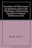 Guardians of Yellowstone: An Intimate Look at the Challenges of Protecting America's Foremost Wilderness Park