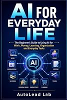``AI´´ For Everyday Life: The Beginner's Guide to Using AI for Work, Money, Learning, Organization and Everyday Tasks B0HDR8BWLD Book Cover