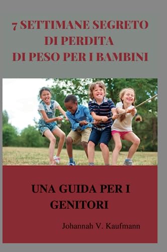 7 SETTIMANE SEGRETO DI PERDITA DI PESO PER I BAMBINI: UNA GUIDA PER I GENITORI