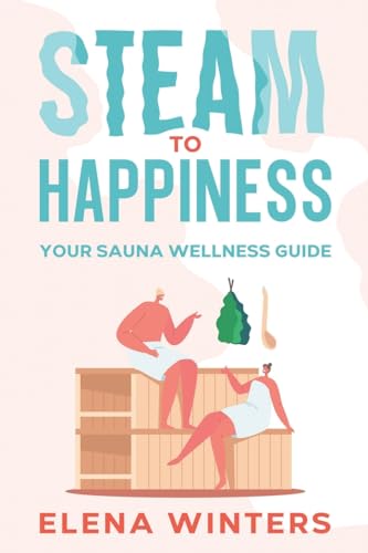 Steam To Happiness: Your Sauna Wellness Guide