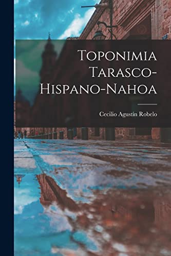 Toponimia Tarasco-Hispano-Nahoa (Spanish Edition)