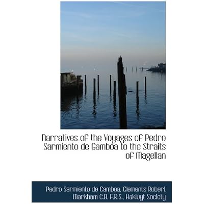 Narratives of the Voyages of Pedro Sarmiento de Gamb&oacute;a to the Straits of Magellan