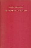 The Meaning of Religion: Lectures in the Phenomenology of Religion