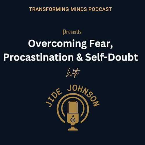 Overcoming Fear, Procastination & Self-Doubt