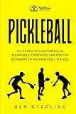 YELLOW WORKOUT BOOK: PICKLEBALL: THE COMPLETE GUIDE FOR RULES, TECHNIQUES, STRATEGIES, AND TIPS FOR BEGINNERS TO PRO PICKLEBALL PLAYERS