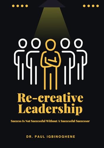 Re-creative Leadership: Success Is Not Successful Without A Successful Successor