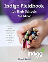 Indigo Fieldbook for High Schools: Helping Students Leverage their Strengths, Build 21st Century Skills, and Improve Social-Emotional Health 1522893431 Book Cover