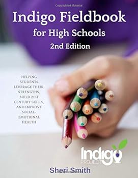 Paperback Indigo Fieldbook for High Schools: Helping Students Leverage their Strengths, Build 21st Century Skills, and Improve Social-Emotional Health Book