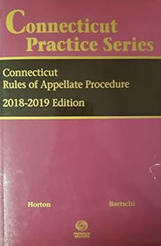 Connecticut Practice Series: Connecticut Rules of Appellate Procedure 2018-2019 Edition