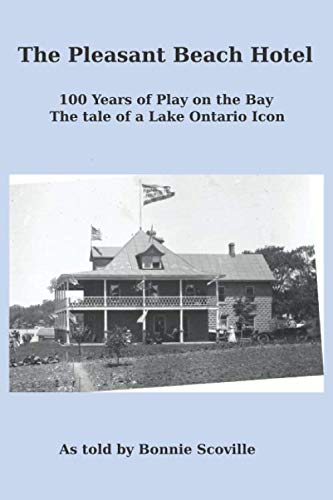 The Pleasant Beach Hotel: 100 Years of Play on the Bay - The tale of a Lake Ontario Icon