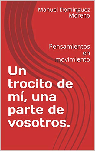 Un trocito de mí, una parte de vosotros.: Pensamientos en movimiento