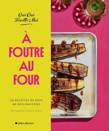 A foutre au four !: 30 recettes de base, 60 déclinaisons