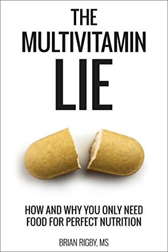 The Multivitamin Lie: How and Why You Only Need Food for Perfect Nutrition (English Edition)