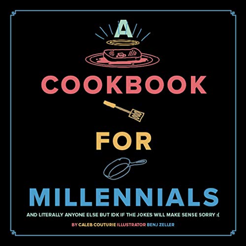 A Cookbook for Millennials: And Literally Anyone Else but IDK If the Jokes Will Make Sense...