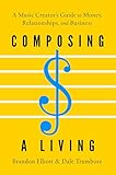 Composing a Living: A Music Creator's Guide to Money, Relationships, and Business