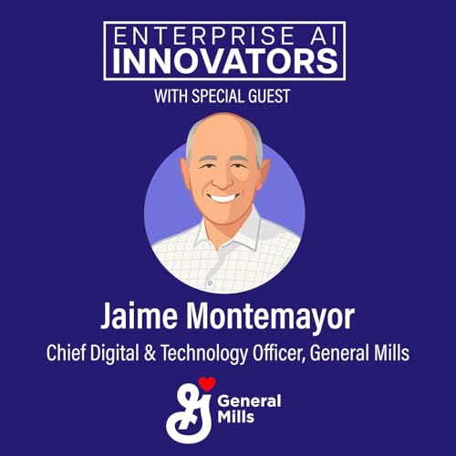 From Clean Data to AI-Driven Advantage with General Mills Chief Digital & Technology Officer Jaime Montemayor