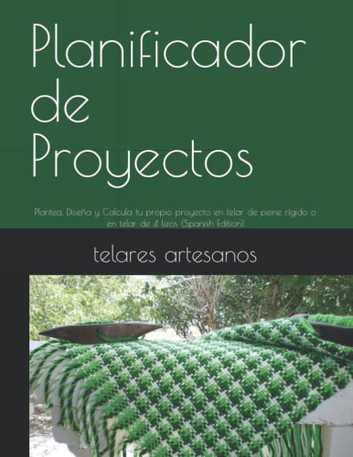 Planificador de Proyectos: Plantea, Diseña y Calcula tu propio proyecto en telar de peine rígido o en telar de 4 lizos (Spanish Edition)