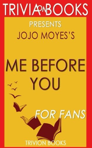 Trivia: Me Before You: A Novel By Jojo Moyes (Trivia-On-Books)