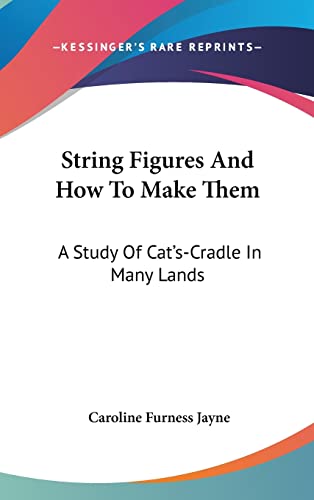 String Figures And How To Make Them: A Study Of Cat's-Cradle In Many Lands