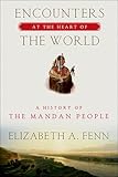 Encounters at the Heart of the World: A History of the Mandan People