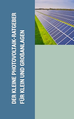 Der kleine PV-Ratgeber für Klein- und Großanlagen (German Edition)