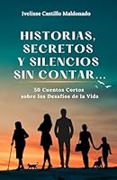 Historias, Secretos y silencios sin contar...: 50 Cuentos Cortos sobre los Desafíos de la Vida (Spanish Edition) B0F22G4SJ2 Book Cover