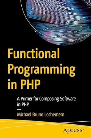 Functional Programming in PHP: A Primer for Composing Software in PHP-Wow! eBook