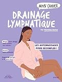 Mon cahier Drainage lymphatique - Les automassages pour dégonfler:...
