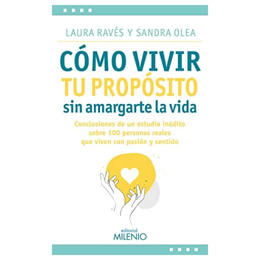 Cómo vivir tu propósito sin amargarte la vida: Conclusiones de un estudio inédito sobre 100 personas reales que viven con pasión y sentido: 25 (Estilos)