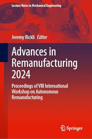 Advances in Remanufacturing 2024: Proceedings of VIII International Workshop on Autonomous Remanufacturing Advances in Remanufacturing 2024: Proceedings of VIII International Workshop on Autonomous Remanufacturing book cover