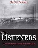 The Listeners: U-boat Hunters During the Great War (Garnet Books)