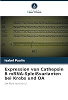 Expression von Cathepsin B mRNA-Splei?varianten bei Krebs und OA 6205354977 Book Cover