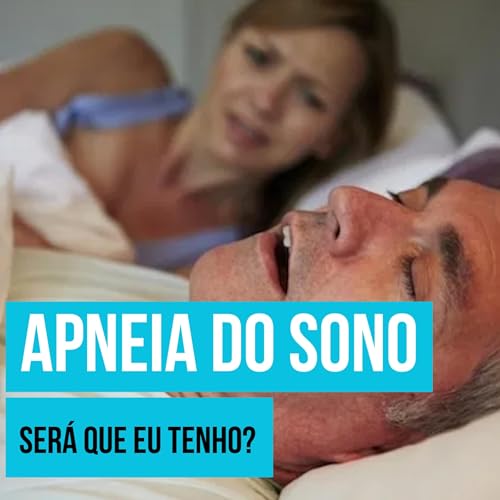 #05 - Apneia do Sono: O Que é Apneia do Sono, Sintomas, Aparelho para Apneia do Sono e Tratamentos